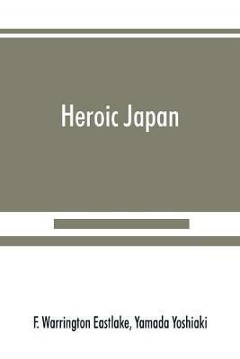Heroic Japan: a history of the war between China & Japan - F Warrington Eastlake,Yamada Yoshiaki - cover