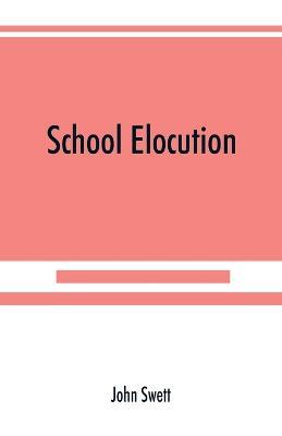 School elocution; a manual of vocal training in high schools, normal schools, and academies - John Swett - cover