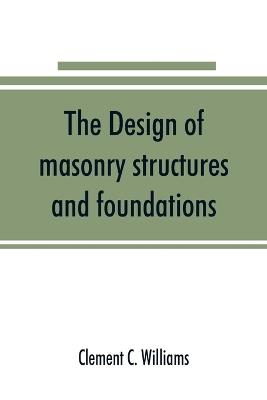 The design of masonry structures and foundations - Clement C Williams - cover