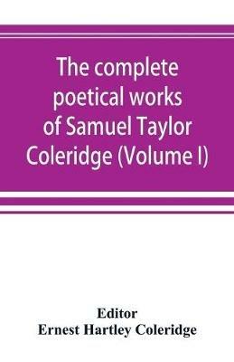 The complete poetical works of Samuel Taylor Coleridge, including poems and versions of poems now published for the first time (Volume I) Poems - cover