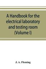 A handbook for the electrical laboratory and testing room (Volume I)