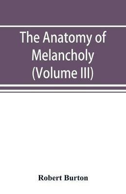 The anatomy of melancholy (Volume III) - Robert Burton - cover