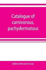 Catalogue of carnivorous, pachydermatous, and edentate Mammalia in the British museum