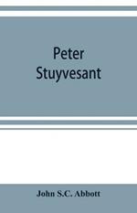 Peter Stuyvesant: the last Dutch governor of New Amsterdam