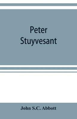 Peter Stuyvesant: the last Dutch governor of New Amsterdam - John S C Abbott - cover