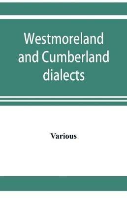 Westmoreland and Cumberland dialects. Dialogues, poems, songs, and ballads - Various - cover