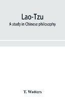 Lao-Tzu: a study in Chinese philosophy - T Watters - cover