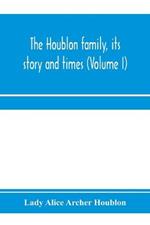 The Houblon family, its story and times (Volume I)