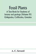 Fossil plants: A Text-Book for Students of botany and geology (Volume IV) Ginkgoales, Coliferales, Gnetales