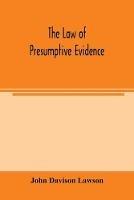 The law of presumptive evidence, including presumptions both of law and of fact, and the burden of proof both in civil and criminal cases, reduced to rules