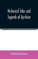 Historical tales and legends of Ayrshire