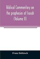 Biblical commentary on the prophecies of Isaiah (Volume II)