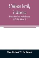 A Walloon family in America; Lockwood de Forest and his forbears 1500-1848 (Volume II)