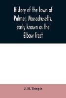 History of the town of Palmer, Massachusetts, early known as the Elbow Tract: including records of the plantation, district and town. 1716-1889. With a genealogical register