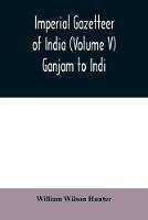 Imperial gazetteer of India (Volume V) Ganjam To Indi.