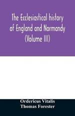 The ecclesiastical history of England and Normandy (Volume III)