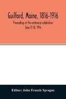 Guilford, Maine, 1816-1916; proceedings of the centennial celebration June 17-18, 1916 - cover