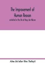 The improvement of human reason, exhibited in the life of Hayy ibn Yakzan