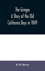 The Gringos: A Story Of The Old California Days In 1849