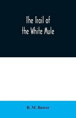 The Trail of the White Mule - B M Bower - cover