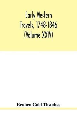 Early western travels, 1748-1846: a series of annotated reprints of some of the best and rarest contemporary volumes of travel: descriptive of the aborigines and social and economic conditions in the middle and far West, during the period of early American settlement (Volume XXIV) - Reuben Gold Thwaites - cover