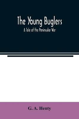 The Young Buglers. A Tale of the Peninsular War. - G a Henty - cover