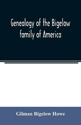 Genealogy of the Bigelow family of America, from the marriage in 1642 of John Biglo and Mary Warren to the year 1890 - Gilman Bigelow Howe - cover