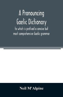 A pronouncing Gaelic dictionary: to which is prefixed a concise but most comprehensive Gaelic grammar - Neil M'Alpine - cover