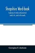 Shropshire word-book, a glossary of archaic and provincial words, etc., used in the county