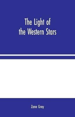 The Light of the Western Stars - Zane Grey - cover