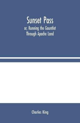 Sunset Pass; or, Running the Gauntlet Through Apache Land - Charles King - cover