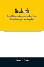 Newburgh; her institutions, industries and leading citizens. Historical, descriptive and biographical