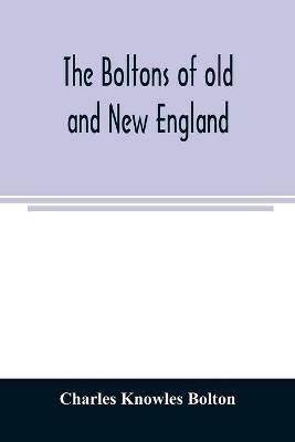 The Boltons of old and New England. With a genealogy of the descendants of William Bolton of Reading, Mass. 1720 - Charles Knowles Bolton - cover