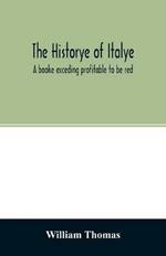 The historye of Italye: a booke exceding profitable to be red: because it intreateth of the astate of many and dyuers common weales, how they haue bene, and now be gouerned