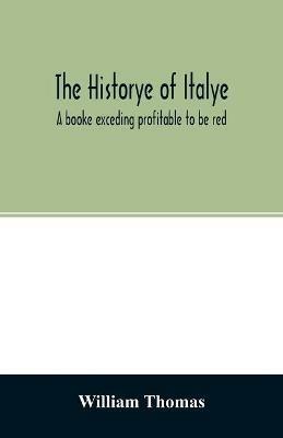 The historye of Italye: a booke exceding profitable to be red: because it intreateth of the astate of many and dyuers common weales, how they haue bene, and now be gouerned - William Thomas - cover