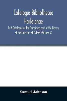 Catalogus bibliothecae Harleianae; Or A Catalogue of the Remaining part of the Library of the Late Earl of Oxford. (Volume V) - Samuel Johnson - cover