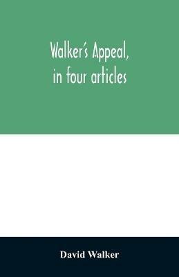 Walker's appeal, in four articles,: together with a preamble to the colored citizens of the world, but in particular and very expressly to those of the United States of America. Written in Boston, in the state of Massachusetts, Sept. 28th, 1829 - David Walker - cover