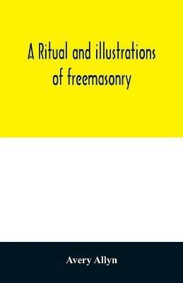 A ritual and illustrations of freemasonry: accompanied by numerous engravings, and a key to the Phi Beta Kappa - Avery Allyn - cover