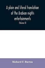 A plain and literal translation of the Arabian nights entertainments, now entitled The book of the thousand nights and a night (Volume X)