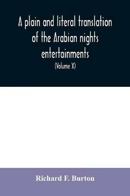 A plain and literal translation of the Arabian nights entertainments, now entitled The book of the thousand nights and a night (Volume X) - Richard F Burton - cover