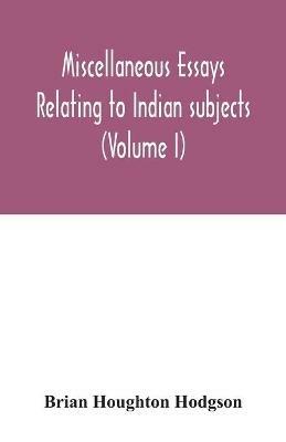 Miscellaneous essays relating to Indian subjects (Volume I) - Brian Houghton Hodgson - cover