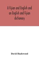 A Fijian and English and an English and Fijian dictionary, with examples of common and peculiar modes of expression and uses of words, also, containing brief hints on native customs, proverbs, the native names of natural productions, and notices of the Islan