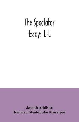 The Spectator; essays I.-L - Joseph Addison,Richard Steele John Morrison - cover
