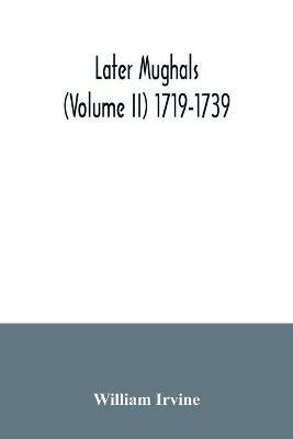 Later Mughals (Volume II) 1719-1739 - William Irvine - cover
