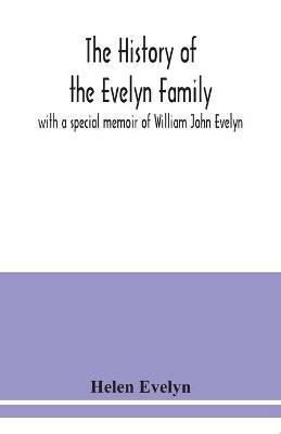 The history of the Evelyn family: with a special memoir of William John Evelyn - Helen Evelyn - cover