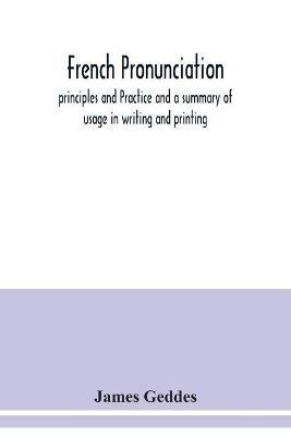 French pronunciation, principles and Practice and a summary of usage in writing and printing - James Geddes - cover