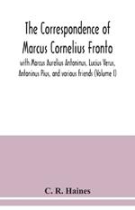 The correspondence of Marcus Cornelius Fronto with Marcus Aurelius Antoninus, Lucius Verus, Antoninus Pius, and various friends (Volume I)