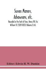 Sussex manors, advowsons, etc., recorded in the Feet of fines, Henry VIII. to William IV. (1509-1833) (Volume I) A-L