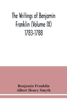 The writings of Benjamin Franklin (Volume IX) 1783-1788 - Benjamin Franklin,Albert Henry Smyth - cover