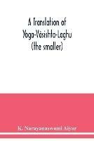 A translation of Yoga-Vasishta-Laghu - (the smaller) - K Narayanaswami Aiyar - cover